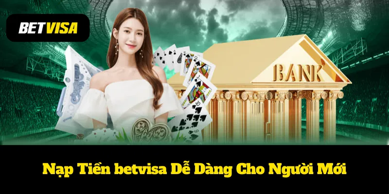 Nạp Tiền betvisa Dễ Dàng Cho Người Mới 1 Nạp Tiền betvisa Dễ Dàng Cho Người Mới
