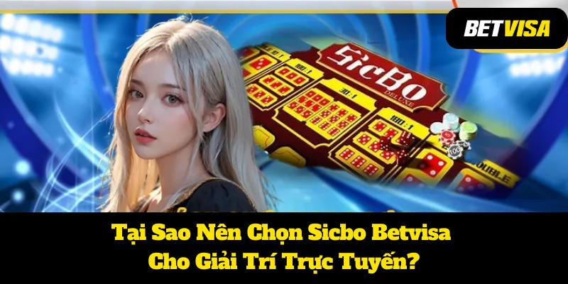 Tại Sao Nên Chọn Sicbo Betvisa Cho Giải Trí Trực Tuyến?