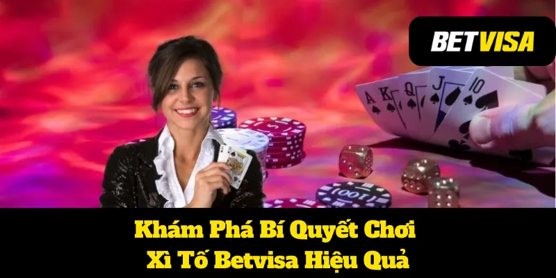 Xì Tố Betvisa: Khám Phá Bí Quyết Chơi Hiệu Quả